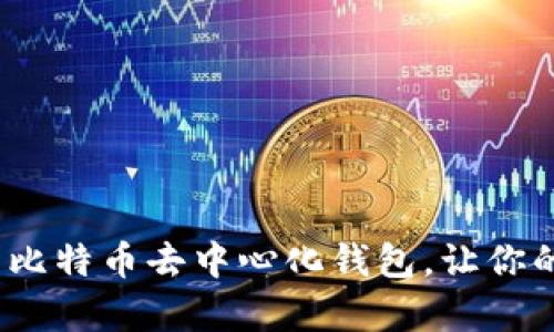 2023年必看：前十名比特币去中心化钱包，让你的数字资产更加安全！