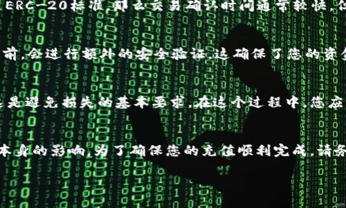 在这里我们可以为您提供关于Heco钱包充USDT的相关信息和时间方面的细节。

充USDT的时间
在使用Heco钱包充USDT时，时间的长短可能受到多种因素的影响。一般来说，从您将USDT发送到Heco钱包地址，到资金在钱包中显示可用，通常需要几分钟到几十分钟不等。

网络拥堵的影响
首先，网络拥堵是一个关键因素。如果在为USDT充值时，网络出现拥堵现象，那么交易确认会变得缓慢。这种情况下，您可能会发现自己的充值在钱包中显示的时间延后。有时，用户在高峰时段转账，必须耐心等待。

区块确认时间
USDT的一项关键特性是它基于区块链的转账原理。实际上，每笔交易都需要经过区块链网络的确认。对于USDT，如果采用的是ERC-20标准，那么交易确认时间通常较快，但也会受到Ethereum网络状况的影响。相对而言，如果使用BSC或Heco链，确认时间也可以比较快，但网络状态同样影响显著。

安全因素
有些时候，即使交易已经完成并被确认，资金也不会立刻在钱包中显示。这是出于安全原因。例如，一些钱包在显示资金余额之前，会进行额外的安全验证。这确保了您的资金安全，有效防止潜在的欺诈行为。

充值步骤和注意事项
想要成功完成USDT充值，您需要遵循一系列简单的步骤。确保您理解每一步骤。同时，注意检查您输入的钱包地址是否准确。这是避免损失的基本要求。在这个过程中，您应该确认已做好准备，并了解哪些因素可能会影响转账时间。

总结
总体而言，Heco钱包充值USDT的时间通常在几分钟到几十分钟之间变化。这一过程受到网络状态、区块确认次数和钱包管理本身的影响。为了确保您的充值顺利完成，请务必审慎操作，每个步骤都要细致小心。若遇到异常情况，请及时联系相关技术支持，以保证您的资金安全。

以上就是关于Heco钱包充值USDT时间的相关内容。希望这些信息对您有所帮助！