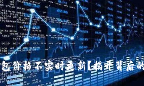 为什么你的TP钱包价格不实时更新？揭开背后的原因与解决方案
