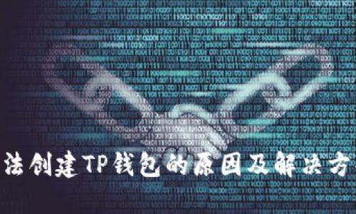 手机无法创建TP钱包的原因及解决方案揭晓！