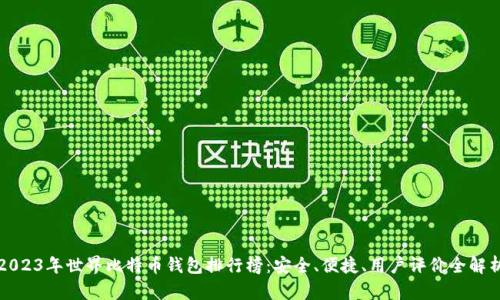 2023年世界比特币钱包排行榜：安全、便捷、用户评价全解析