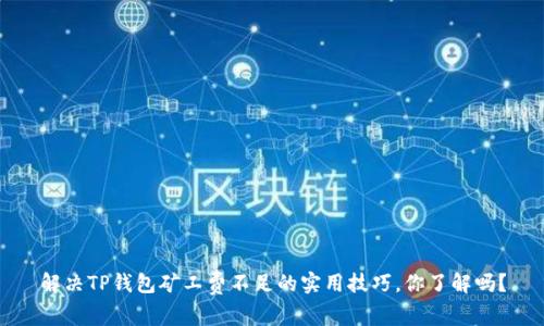 解决TP钱包矿工费不足的实用技巧，你了解吗？