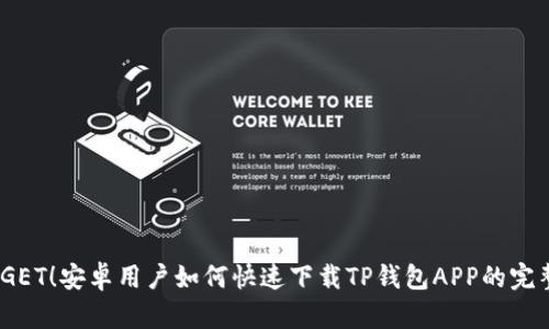 :轻松GET！安卓用户如何快速下载TP钱包APP的完整指南