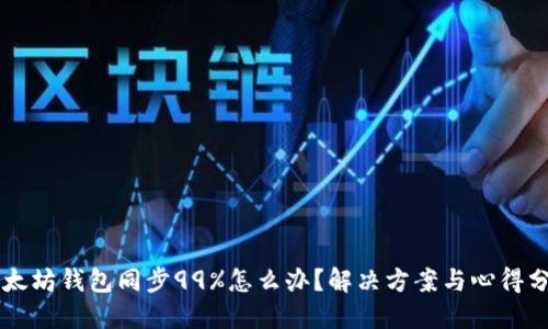 以太坊钱包同步99%怎么办？解决方案与心得分享