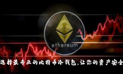 如何选择最专业的比特币冷钱包，让你的资产安全无忧