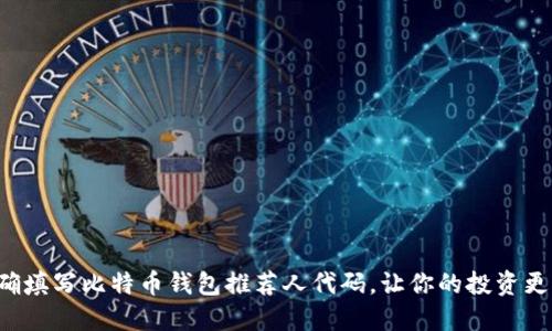如何正确填写比特币钱包推荐人代码，让你的投资更具优势！