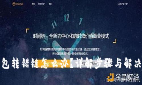 TP钱包转错链怎么办？详解步骤与解决方案