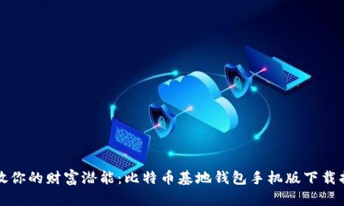释放你的财富潜能：比特币基地钱包手机版下载指南