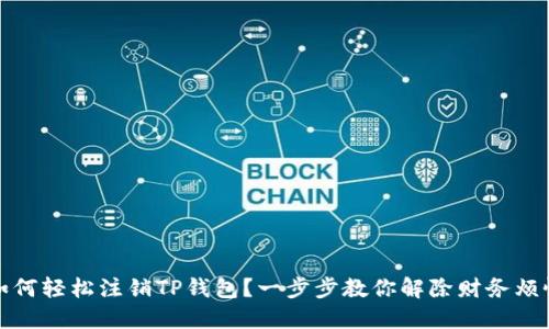 如何轻松注销TP钱包？一步步教你解除财务烦恼