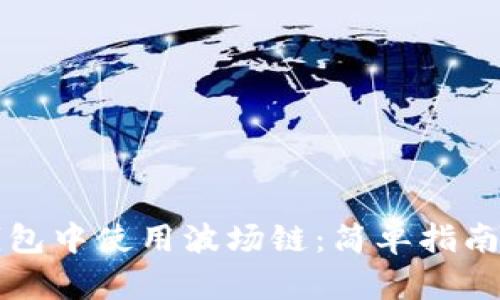 如何在TP钱包中使用波场链：简单指南与实用技巧