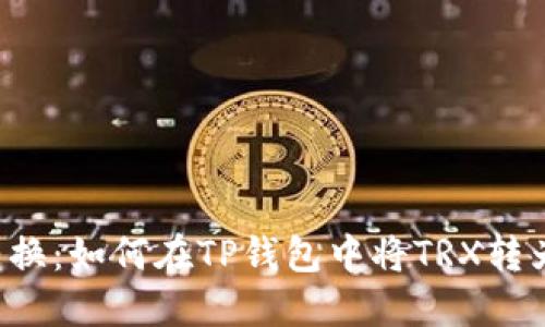 轻松转换：如何在TP钱包中将TRX转为BNB？