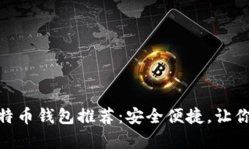 最适合普通用户的比特币钱包推荐：安全便捷，让你的数字资产安心存放
