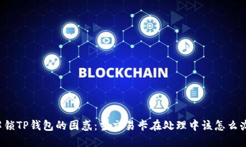 解锁TP钱包的困惑：当交易卡在处理中该怎么办？