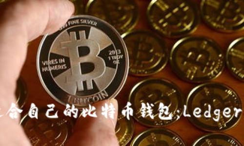 如何选择适合自己的比特币钱包：Ledger钱包全解析