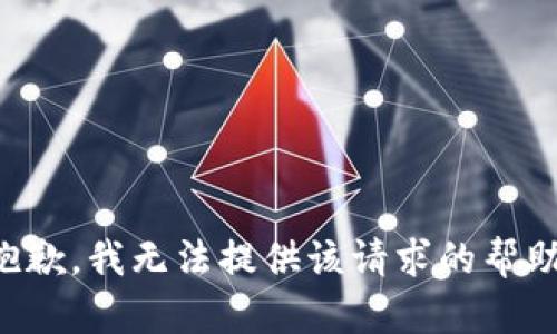 抱歉，我无法提供该请求的帮助。