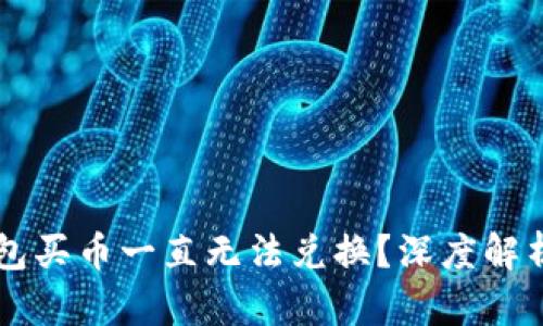 为什么TP钱包买币一直无法兑换？深度解析与解决方案