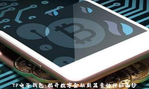 
TP电子钱包：揭开数字金融新篇章的神秘面纱