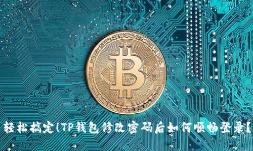 轻松搞定！TP钱包修改密码后如何顺畅登录？