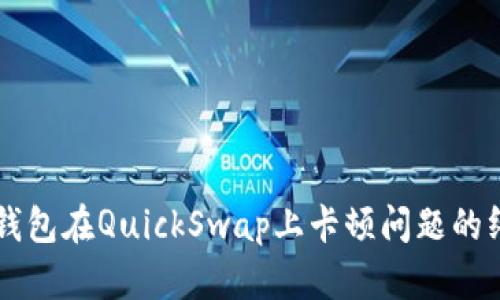 解决TP钱包在QuickSwap上卡顿问题的终极指南
