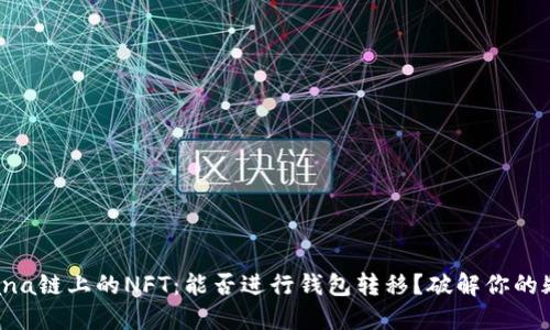 Solana链上的NFT：能否进行钱包转移？破解你的疑问！