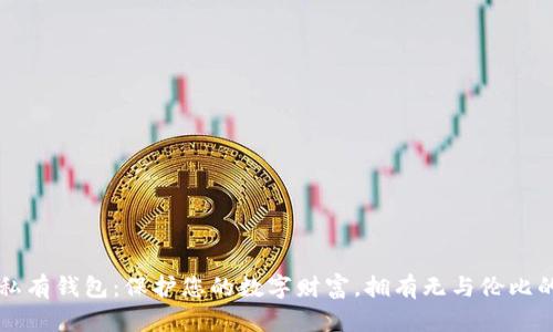 以太坊私有钱包：保护您的数字财富，拥有无与伦比的安全感