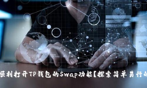 如何顺利打开TP钱包的Swap功能？探索简单易行的方法