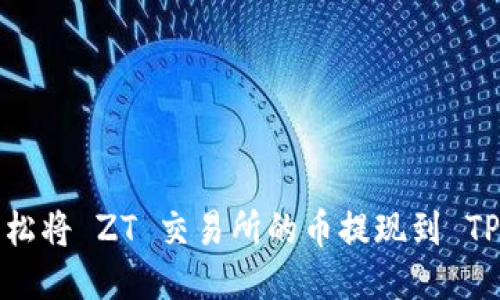 如何轻松将 ZT 交易所的币提现到 TP 钱包？