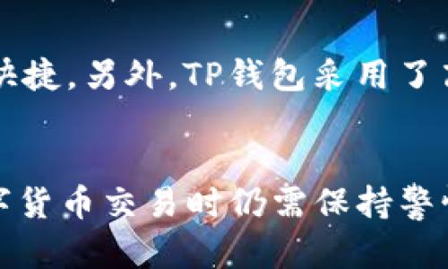 tp钱包有保证金吗

TP钱包, 数字货币, 资产管理, 加密货币/guanjianci

引言
随着区块链技术的快速发展，数字货币逐渐成为主流投资选择。TP钱包作为一款备受关注的数字资产钱包，其功能和特点引发了广大用户的热议。许多用户开始关心一个问题：TP钱包是否需要保证金？在本文中，我们将深入探讨这一问题，帮助读者更好地理解TP钱包的运作机制及其在数字货币交易中的作用。

什么是TP钱包？
TP钱包，全称为“Trust Portable Wallet”，是一款支持多种加密货币的数字资产管理工具。用户可以使用TP钱包进行数字资产的存储、发送和接收。与传统银行账户不同，TP钱包旨在为用户提供更为安全和便捷的数字货币管理方案。其特色功能包括私钥掌控、资产交易、以及多种加密货币支持等，极大地丰富了用户的数字资产管理体验。

保证金的概念
在金融交易中，保证金通常是指用于确保合约履行的一部分资金，这笔资金一般由交易者在进行杠杆交易、期货交易或其他金融衍生品交易时提供。保证金的存在，是为了降低交易风险，确保交易的公平性和稳定性。那么，在TP钱包中，是否需要保证金呢？

TP钱包中的资金管理
TP钱包本身并不涉及传统意义上的保证金。在TP钱包内，用户可以根据自身需求自由存取资产，无需向钱包服务提供商预付任何形式的保证金。所有的资金都完全由用户自行控制，私钥的管理也确保了资产的安全性。用户在使用TP钱包进行交易时，其资产的流动性和可操作性非常高，与其他需要保证金的交易平台相比，TP钱包为用户创造了更为灵活的交易环境。

风险控制与用户责任
虽然TP钱包不需要保证金，但用户在进行交易时仍需对自己的资金负责。数字货币市场波动较大，投资风险不容忽视。在使用TP钱包进行数字资产交易时，用户应该谨慎评估自身的风险承受能力，确保在安全的范围内进行投资。此外，使用TP钱包时遵循安全原则，做好私钥和助记词的保护，避免因操作失误或信息泄露而导致资产损失。

TP钱包与交易平台的区别
许多人将TP钱包与交易平台混淆。值得注意的是，TP钱包是一个资产管理工具，而交易平台则是提供数字货币买卖服务的场所。交易平台通常会要求用户在交易时提供保证金，以支持杠杆交易或其他形式的高风险投资。而TP钱包不需要这种操作，所有的交易都是用户自主执行的，保障了用户的操作自由度。

TP钱包的优势
TP钱包不仅无须保证金，而且具有多种优势。首先，它的界面友好且操作简单，对于新手用户特别友好。其次，TP钱包支持多种主流数字货币，用户可以实现一键转换，方便快捷。另外，TP钱包采用了高强度加密技术，确保用户的资产安全，并且通过去中心化的管理方式，用户完全掌握自己的资金。

总结
综上所述，TP钱包作为一款新兴的数字资产管理工具，不需要保证金，用户可在保证资产安全的前提下享受灵活的交易体验。尽管TP钱包提供了如此便利，用户在参与数字货币交易时仍需保持警惕，合理控制风险。希望通过上述内容，能够帮助读者全面理解TP钱包的功能与特点，为他们的数字资产交易提供有益参考。