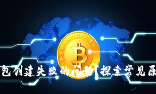 如何解决TP钱包创建失败的问题？探索常见原因与解决办法