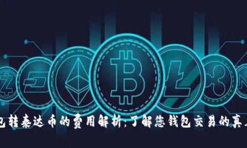 CP钱包转泰达币的费用解析：了解您钱包交易的真正成本