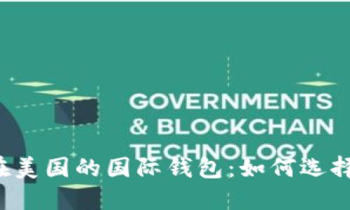 比特币在美国的国际钱包：如何选择和使用？
