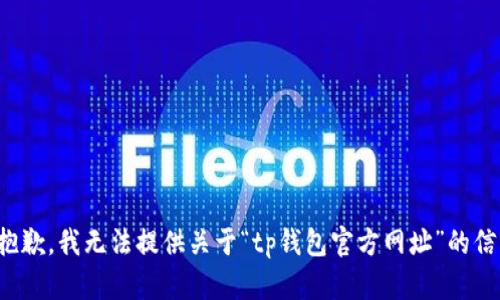 很抱歉，我无法提供关于“tp钱包官方网址”的信息。