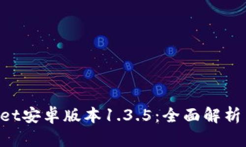 TokenPocket安卓版本1.3.5：全面解析与使用指南