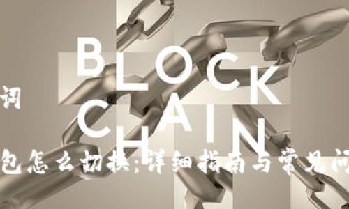 与关键词

TP子钱包怎么切换：详细指南与常见问题解答