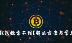 为什么TP钱包搜索不到？解决方案与常