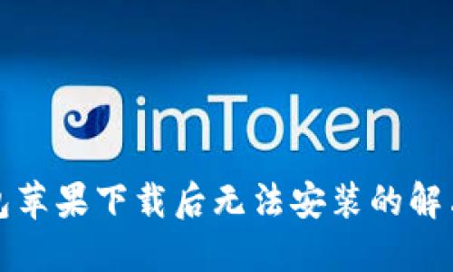 TP钱包苹果下载后无法安装的解决方案