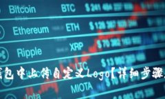 如何在TP钱包中上传自定义Logo？详细步