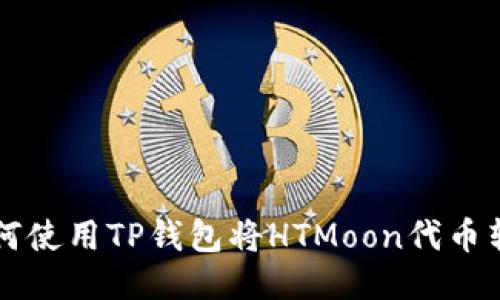 如何使用TP钱包将HTMoon代币转出