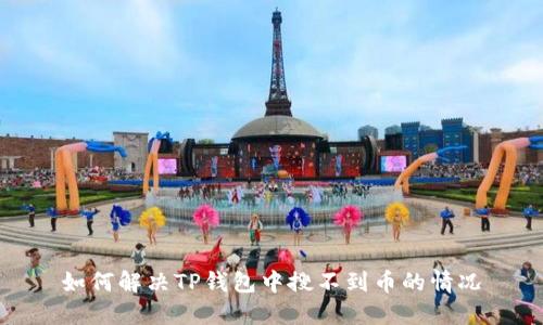 如何解决TP钱包中搜不到币的情况