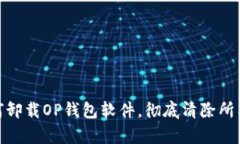: 如何卸载OP钱包软件，彻底清除所有