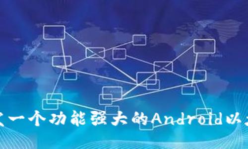 如何开发一个功能强大的Android以太坊手机