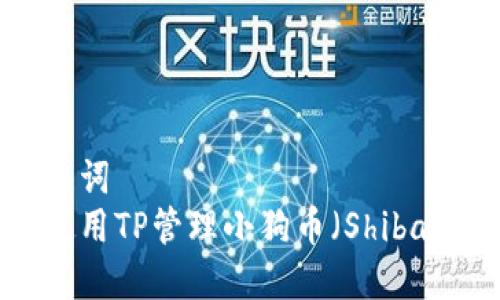 和关键词  
如何使用TP管理小狗币（Shiba Inu）