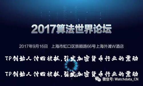 TP创始人付盼被抓，引发加密货币行业的震动

TP创始人付盼被抓，引发加密货币行业的震动